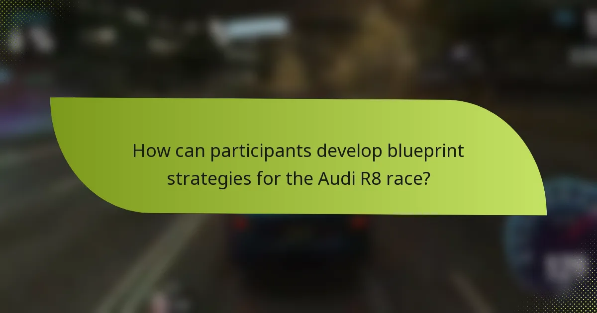 How can participants develop blueprint strategies for the Audi R8 race?
