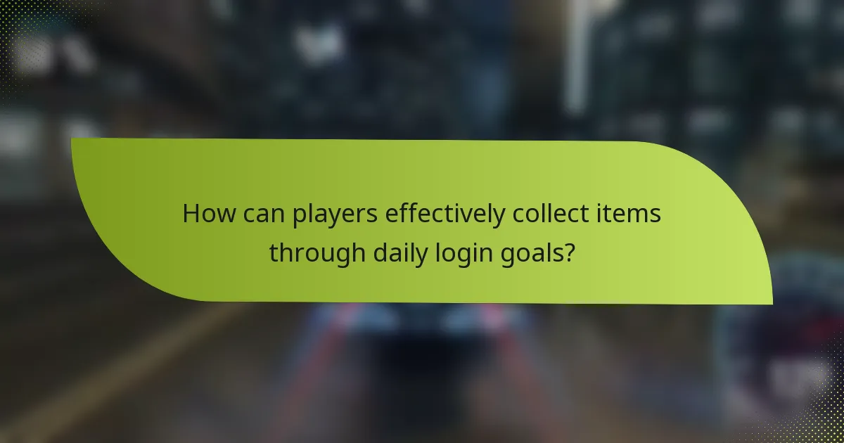 How can players effectively collect items through daily login goals?