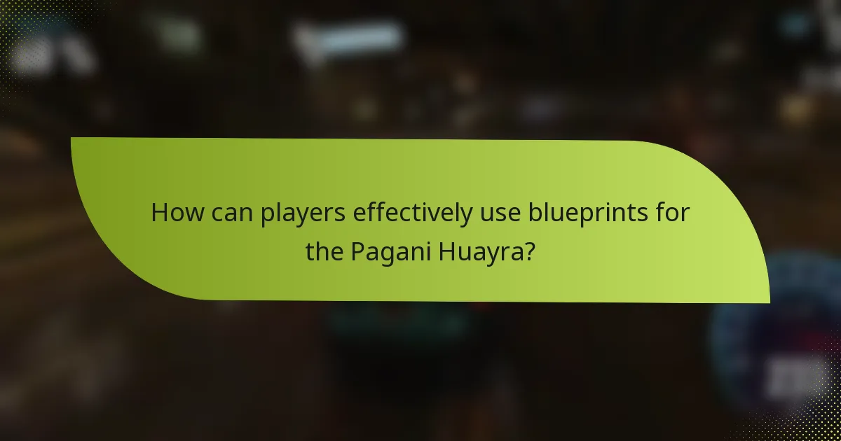 How can players effectively use blueprints for the Pagani Huayra?