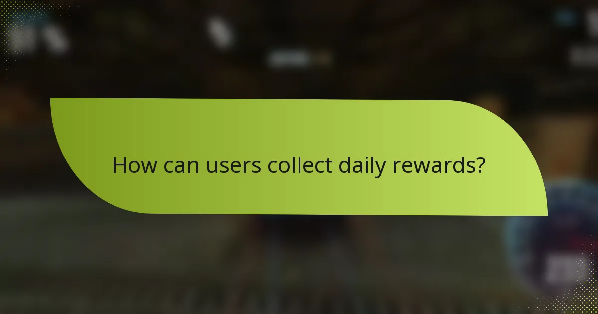 How can users collect daily rewards?