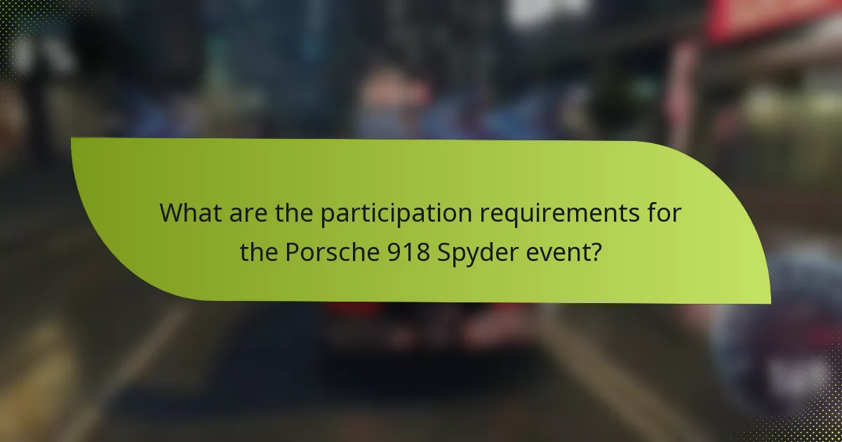 What are the participation requirements for the Porsche 918 Spyder event?