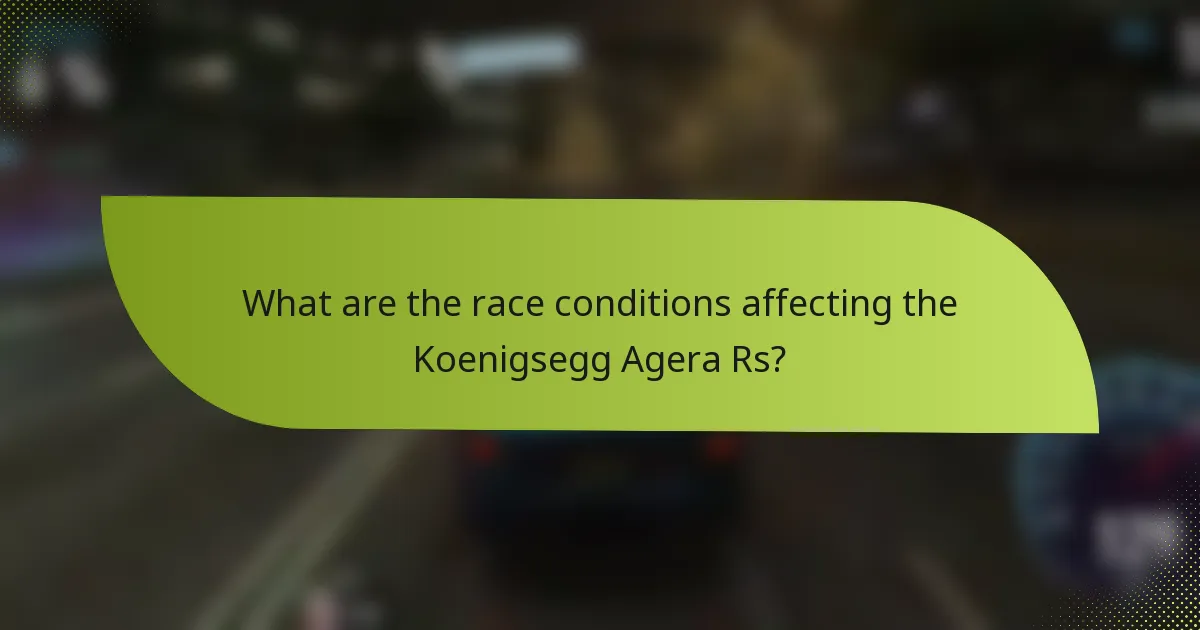 What are the race conditions affecting the Koenigsegg Agera Rs?