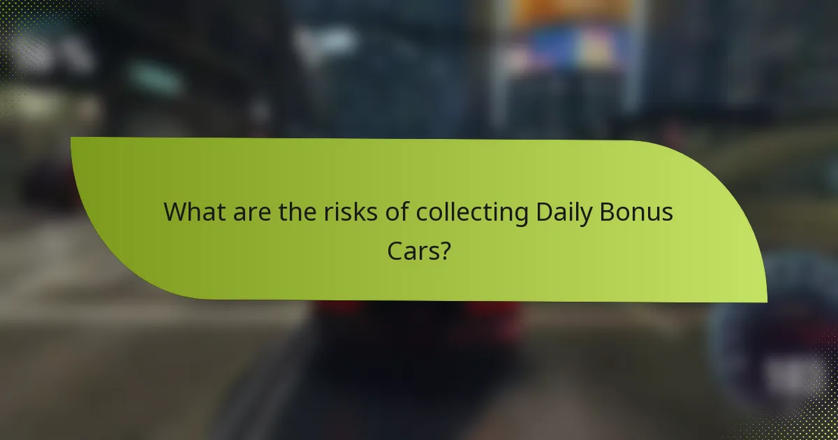What are the risks of collecting Daily Bonus Cars?