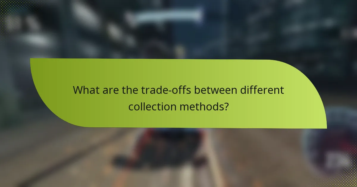 What are the trade-offs between different collection methods?