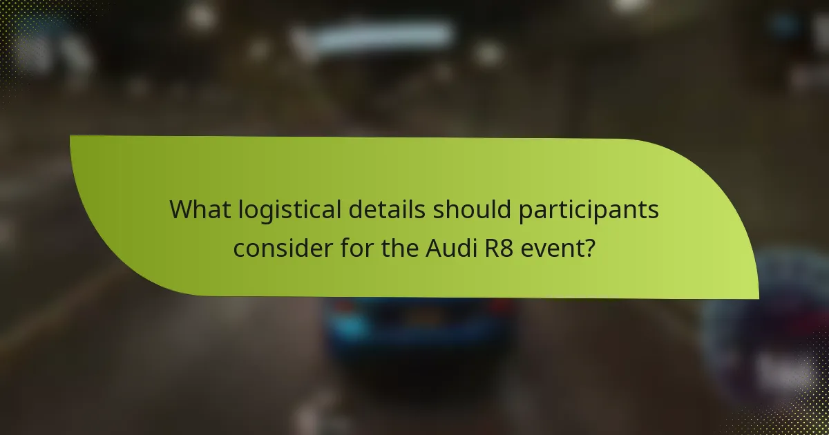 What logistical details should participants consider for the Audi R8 event?