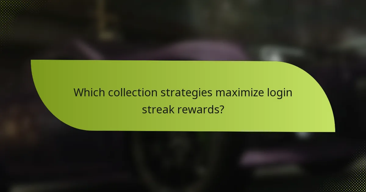 Which collection strategies maximize login streak rewards?